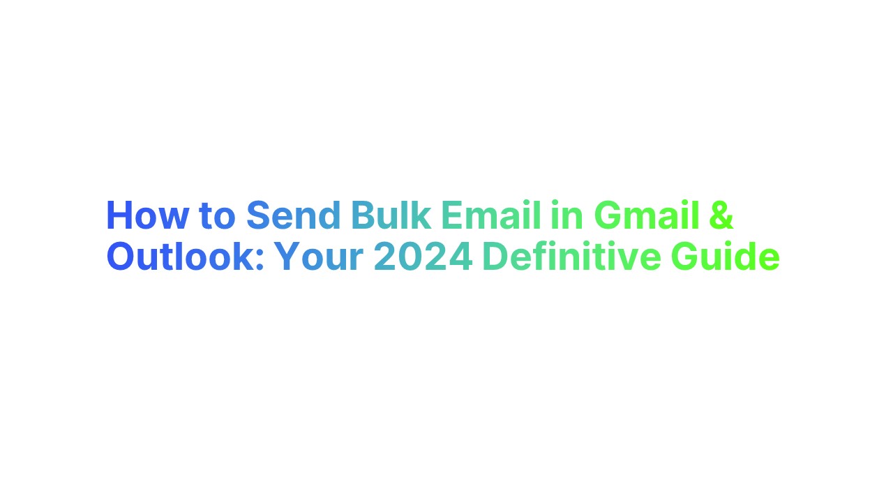 How to Send Bulk Email in Gmail & Outlook Your 2024 Definitive Guide